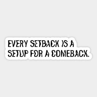 Every setback is a setup for a comeback. Sticker